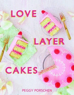 Love Layer Cakes: Over 30 Recipes and Decoration Ideas for Scrumptious Celebration Bakes