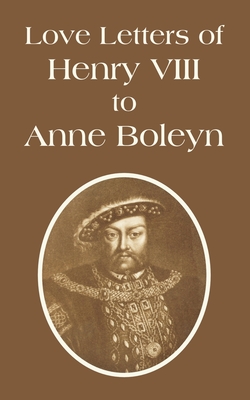 Love Letters of Henry VIII to Anne Boleyn - Henry VIII King of England