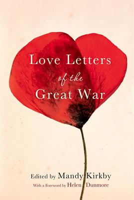 Love Letters of the Great War - Kirkby, Mandy, and Dunmore, Helen (Preface by)