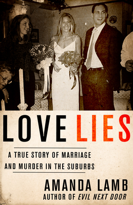 Love Lies: A True Story of Marriage and Murder in the Suburbs - Lamb, Amanda