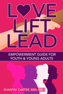 Love, Lift, Lead: A Guide to Empower Young Women and Teenagers to Transform Pain into Power
