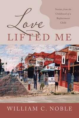 Love Lifted Me: Stories from the Childhood of a Replacement Child - Noble, William C