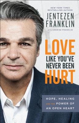 Love Like You've Never Been Hurt: Hope, Healing and the Power of an Open Heart - Franklin, Jentezen, and Franklin, Cherise