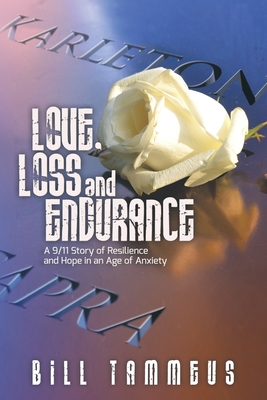 Love, Loss and Endurance: A 9/11 Story of Resilience and Hope in an Age of Anxiety - Tammeus, Bill, and Hamilton, Adam (Foreword by), and Corporon, Mindy (Afterword by)