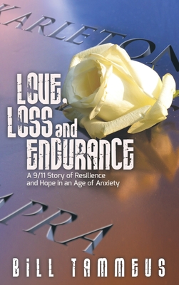 Love, Loss and Endurance: A 9/11 Story of Resilience and Hope in an Age of Anxiety - Tammeus, Bill, and Hamilton, Adam (Foreword by), and Corporon, Mindy (Afterword by)