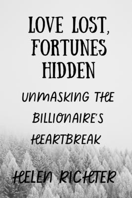 Love Lost, Fortunes Hidden: Unmasking the Billionaire's Heartbreak - Richter, Helen