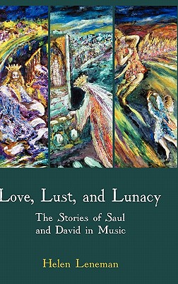 Love, Lust, and Lunacy: The Stories of Saul and David in Music - Leneman, Helen