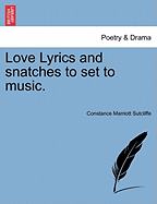 Love Lyrics and Snatches to Set to Music. - Marriott Sutcliffe, Constance