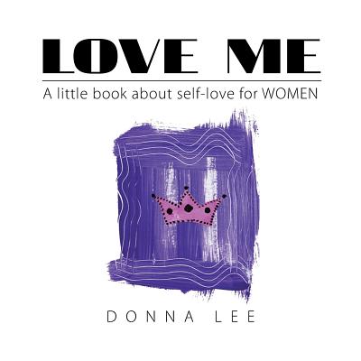 Love Me: A Little Book About Self-Love for Women - Lee, Donna, Dr.