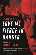 Love Me Fierce in Danger: The Life of James Ellroy