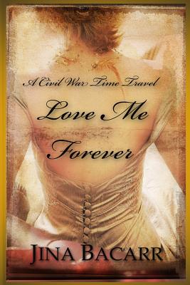 Love Me Forever: A Civil War Time Travel Romance - Bacarr, Jina