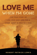 Love Me When I'm Gone: The True Story of Life, Love, and Loss for a Green Beret in Post-9/11 War.