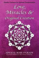 Love, Miracles & Original Creation: Spiritual Guidance for Understanding Life and Its Purpose