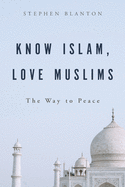 Love Muslims, Know Islam: The Way to Peace