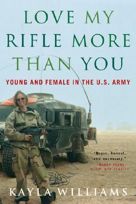 Love My Rifle More Than You: Young and Female in the U.S. Army - Williams, Kayla, and Staub, Michael E, Professor