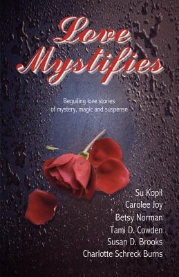 Love Mystifies: Beguiling Love Stories of Mystery, Magic and Suspense - Kopil, Su, and Joy, Carolee, and Norman, Betsy
