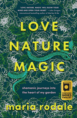Love, Nature, Magic: Shamanic Journeys Into the Heart of My Garden - Rodale, Maria