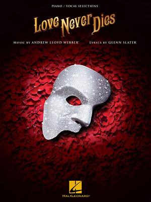 Love Never Dies: Piano-Vocal Selections - Lloyd Webber, Andrew (Composer), and Slater, Glenn (Contributions by)