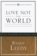 Love Not the World: Winning the War Against Worldliness