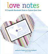 Love Notes: 40 Exquisite Handmade Cards to Express Your Love - Stephenson, Jan (Editor), and Appleyard, Amy (Editor)