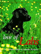Love of Labs: The Ultimate Tribute to Labrador Retrievers