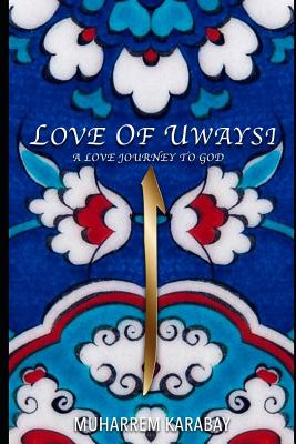 Love of Uwaysi: A Love Journey to reach the one and only God, Allah - Ketenci, Guvenc (Translated by), and Karabay, Muharrem