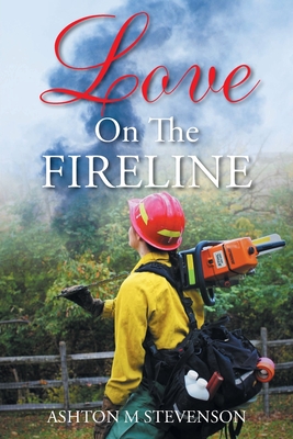 Love on the Fireline - Stevenson, Ashton M