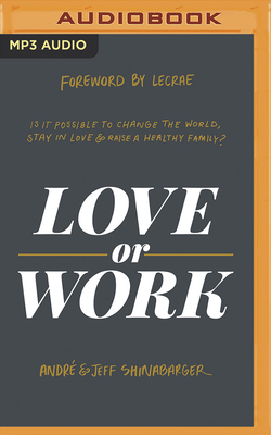 Love or Work: Is It Possible to Change the World, Stay in Love, and Raise a Healthy Family? - Shinabarger, Andr, and Shinabarger, Jeff