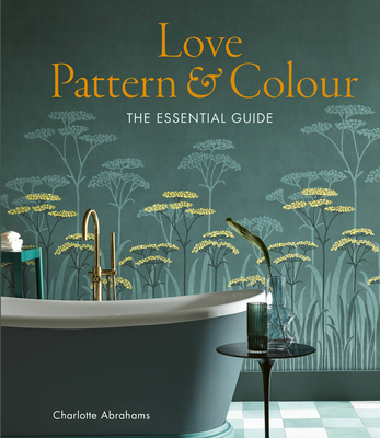 Love Pattern and Colour: The Essential Guide - Abrahams, Charlotte