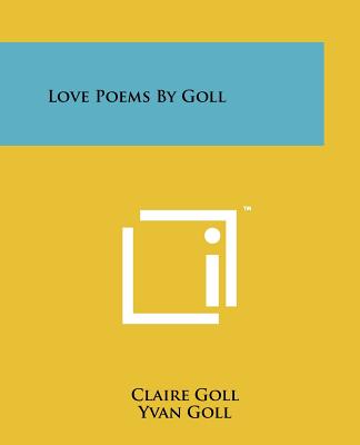 Love Poems By Goll - Goll, Claire, and Goll, Yvan