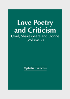 Love Poetry and Criticism: Ovid, Shakespeare and Donne (Volume 2) - Francois, Ophelia (Editor)