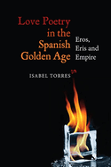 Love Poetry in the Spanish Golden Age: Eros, Eris and Empire