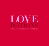 Love Potions: Titania's Book of Romantic Elixirs