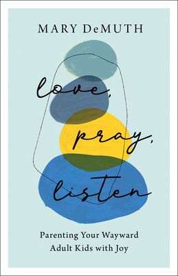 Love, Pray, Listen: Parenting Your Wayward Adult Kids with Joy - Demuth, Mary