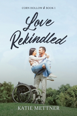 Love Rekindled: A Second Chance Friends to Lovers - Mettner, Katie