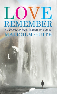 Love, Remember: 40 poems of loss, lament and hope - Guite, Malcolm