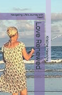 Love Renewed: Navigating Life's Journey with Heart - Hawkins, Kristine