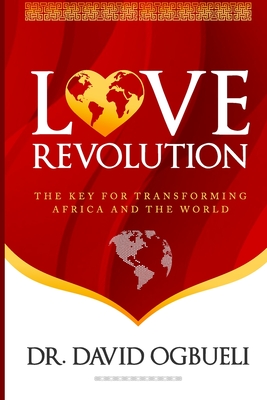 Love Revolution: The Key for Transforming Africa & The World - Ogbueli, David