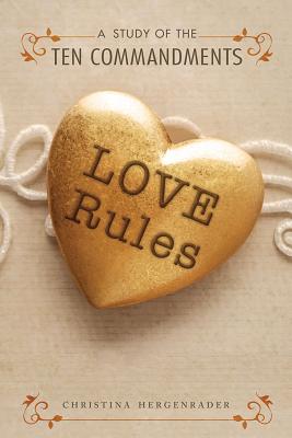 Love Rules: A Study of the Ten Commandments - Hergenrader, Christina