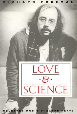 Love & Science: Selected Music-Theatre Texts - Foreman, Richard