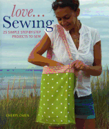 Love...Sewing: 25 Simple Step-by-Step Projects to Sew