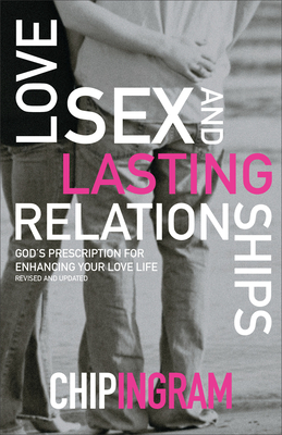 Love, Sex, and Lasting Relationships: God's Prescription for Enhancing Your Love Life - Ingram, Chip, Th.M.