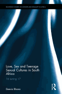 Love, Sex and Teenage Sexual Cultures in South Africa: 16 turning 17