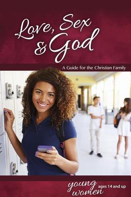 Love, Sex & God: For Young Women Ages 14 and Up - Learning about Sex - Ameiss, Bill