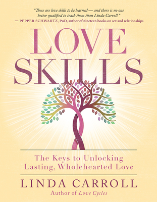 Love Skills: The Keys to Unlocking Lasting, Wholehearted Love - Carroll, Linda