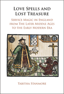 Love Spells and Lost Treasure: Service Magic in England from the Later Middle Ages to the Early Modern Era