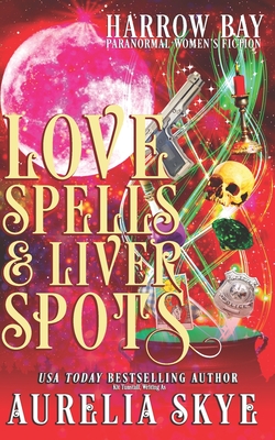 Love Spells & Liver Spots: Paranormal Women's Fiction - Tunstall, Kit, and Skye, Aurelia