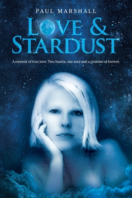 Love & Stardust: A memoir of true love. Two hearts, one soul and a promise of forever. - Marshall, Paul