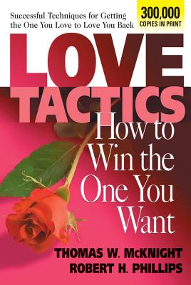 Love Tactics: How to Win the One You Want - McKnight, Thomas W, and Phillips, Robert H