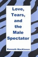 Love, Tears, and the Male Spectator - MacKinnon, Kenneth